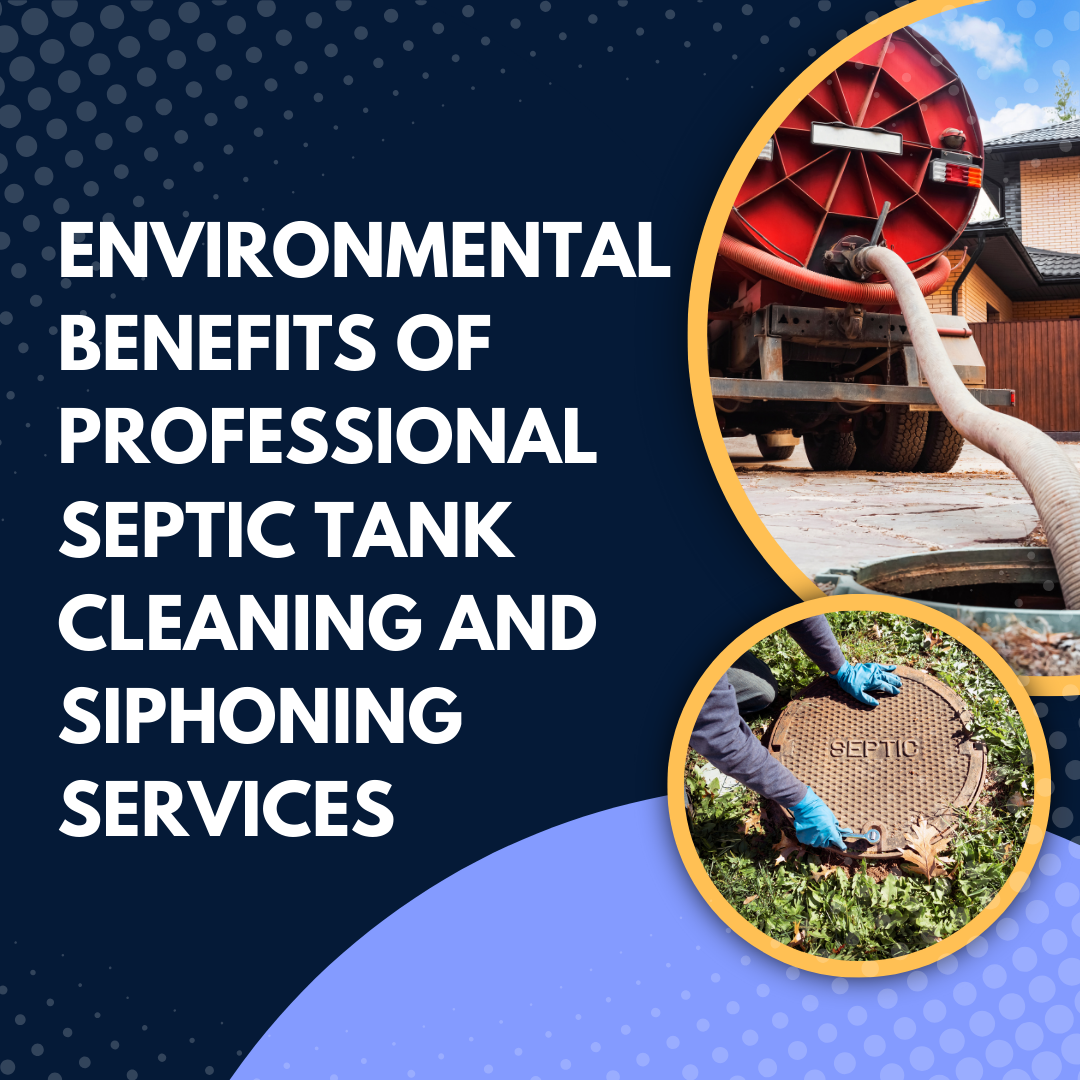 Environmental Benefits of Professional Septic Tank Cleaning and Siphoning Services